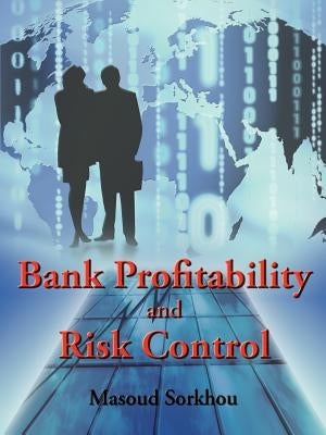 Bank Profitability and Risk Control by Sorkhou, Masoud