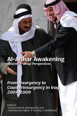 Al-Anbar Awakening; Volume 2 - Iraqi Perspectives: From Insurgency to Counterinsurgency in Iraq, 2004-2009 by Montgomery, Gary W.