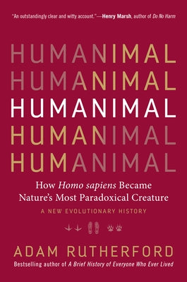 Humanimal: How Homo Sapiens Became Nature's Most Paradoxical Creature--A New Evolutionary History by Rutherford, Adam