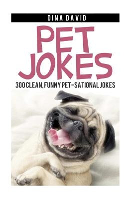Pet Jokes: 300 Clean, Funny Pet-sational Jokes by David, Dina