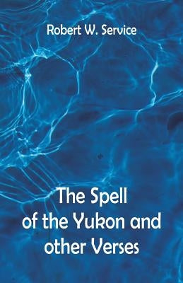 The Spell of the Yukon And Other Verses by Service, Robert W.