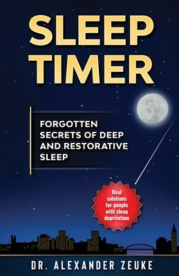 Sleep Timer: Forgotten Secrets of Deep and Restorative Sleep by Zeuke, Alexander