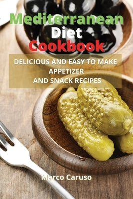 Mediterranean Diet Cookbook: Delicious and easy to make appetizer and snack recipes by Caruso, Marco