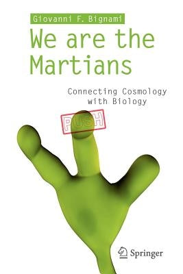 We Are the Martians: Connecting Cosmology with Biology by Bignami, Giovanni F.