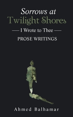 Sorrows at Twilight Shores: I Wrote to Thee by Balhamar, Ahmed