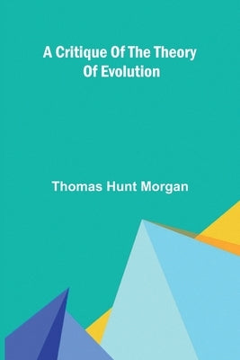 A Critique of the Theory of Evolution by Hunt Morgan, Thomas
