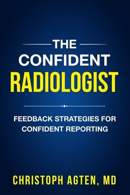 The Confident Radiologist: Feedback Strategies For Confident Reporting by Agten, Christoph Amadeus