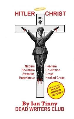 HITLER CHRIST - Nazism, Fascism, Socialism: Swastika, Cross, Hakenkreuz, Hooked-Cross, Crucifixion by Writers, Dead