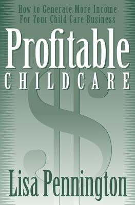 Profitable Child Care: How to Generate More Income for Your Child Care Business by McGrail, Denise