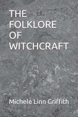 The Folklore of Witchcraft by Griffith, Michele Linn