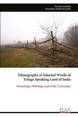 Ethnography of Selected Weeds of Telugu Speaking Land of India by Pasupuleti, Neeraja