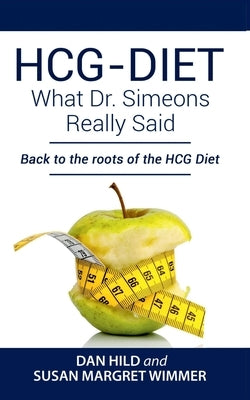 HCG-DIET; What Dr. Simeons Really Said: Back to the roots of HCG Diet by Hild, Dan