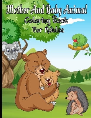 Mother And Baby Animal Coloring Book For Adults: Featuring Adorable Hand Drawn Animals With Beautiful Stress Relieving Backgrounds by Thomas, Amelia Joy