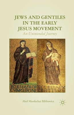 Jews and Gentiles in the Early Jesus Movement: An Unintended Journey by Bibliowicz, A.