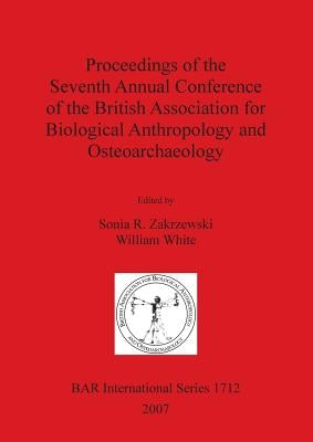 Proceedings of the Seventh Annual Conference of the British Association for Biological Anthropology and Osteoarchaeology by Zakrzewski, Sonia R.
