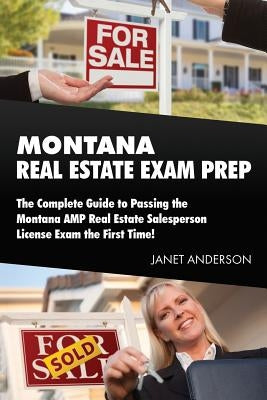 Montana Real Estate Exam Prep: The Complete Guide to Passing the Montana AMP Real Estate Salesperson License Exam the First Time! by Anderson, Janet