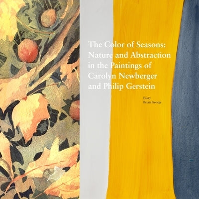 The Color of Seasons: Nature and Abstraction in the Paintings of Carolyn Newberger and Philip Gerstein by Gerstein, Philip