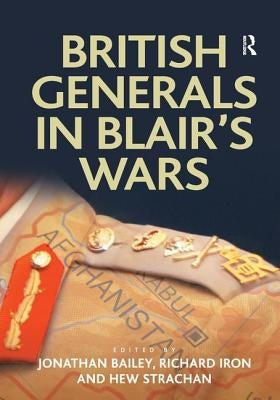 British Generals in Blair's Wars by Bailey, Jonathan