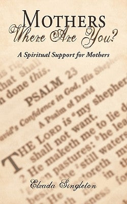 Mothers Where Are You?: A Spiritual Support for Mothers by Singleton, Elzada