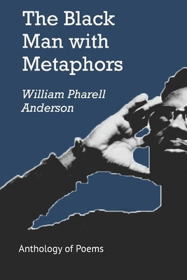 The Black Man with Metaphors: An Anthology of Poems by Anderson Jr, William Pharell