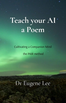 Teach your AI a Poem: Cultivating a Companion Mind - the PAIR method by Lee, Eugene L.