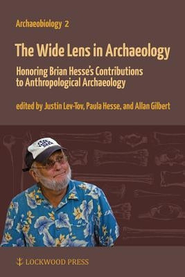 The Wide Lens in Archaeology: Honoring Brian Hesse's Contributions to Anthropological Archaeology by Lev-Tov, Justin