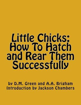 Little Chicks: How To Hatch and Rear Them Successfully by Brigham, A. A.