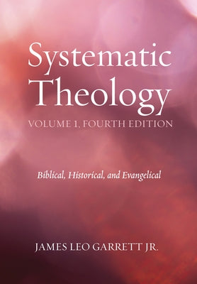 Systematic Theology, Volume 1, Fourth Edition by Garrett, James Leo, Jr.