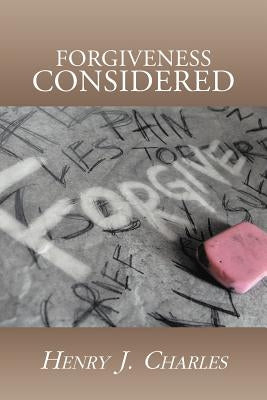 Forgiveness Considered by Charles, Henry J.