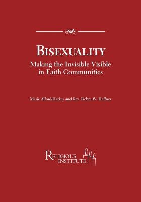 Bisexuality Making the Invisible Visible in Faith Communities by Haffner, Debra W.
