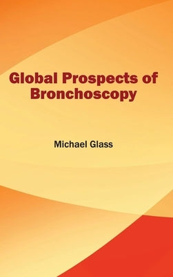 Global Prospects of Bronchoscopy by Glass, Michael