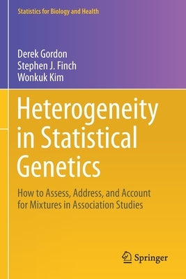 Heterogeneity in Statistical Genetics: How to Assess, Address, and Account for Mixtures in Association Studies by Gordon, Derek