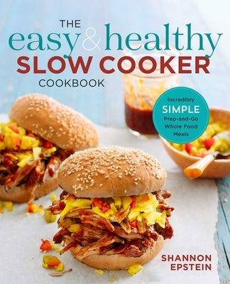 The Easy & Healthy Slow Cooker Cookbook: Incredibly Simple Prep-And-Go Whole Food Meals by Epstein, Shannon