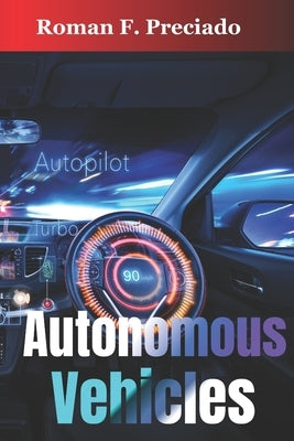 Autonomous Vehicles: How Self-Driving Cars Work and What They Mean for Society by Preciado, Roman F.