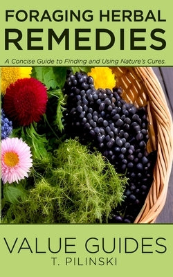Value Guide's Foraging Herbal Remedies: A Concise Guide to Finding and Using Nature's Cures by Pilinski, T.