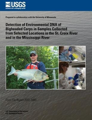 Detection of Environmental DNA of Bigheaded Carps in Samples Collected from Selected Locations in the St. Croix River and in the Mississippi River by U. S. Department of the Interior