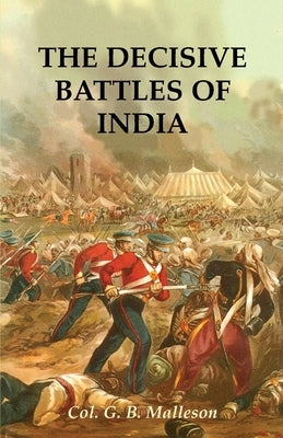 The Decisive Battles of India by Malleson, Colonel G. B.