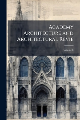 Academy Architecture and Architectural Revie; Volume 8 by Anonymous