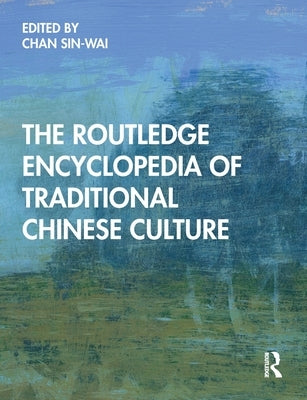 The Routledge Encyclopedia of Traditional Chinese Culture by Chan, Sin-Wai