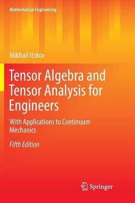 Tensor Algebra and Tensor Analysis for Engineers: With Applications to Continuum Mechanics by Itskov, Mikhail