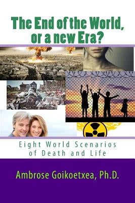The end of the World or a new Era?: Eight World Scenarios of Death and Life by Goikoetxea, Ambrose