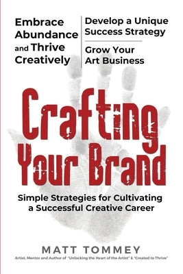 Crafting Your Brand: Simple Strategies for Cultivating a Successful Creative Career by Tommey, Matt