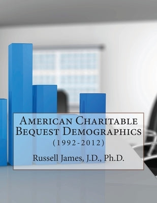 American Charitable Bequest Demographics: (1992-2012) by James, Russell N., III