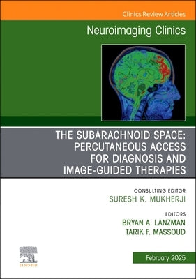 The Subarachnoid Space: Percutaneous Access for Diagnosis and Image-Guided Therapies, an Issue of Neuroimaging Clinics of North America: Volume 35-1 by Lanzman, Bryan