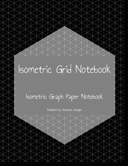 Isometric Grid Notebook: Isometric Graph Paper Notebook by Designs, Character