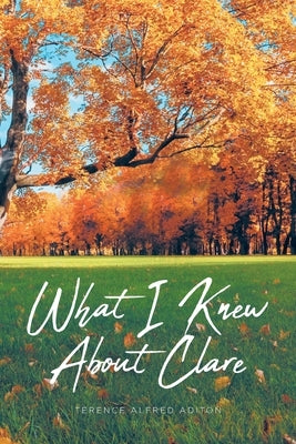 What I Knew About Clare by Aditon, Terence Alfred