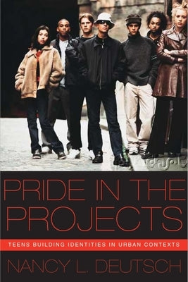 Pride in the Projects: Teens Building Identities in Urban Contexts by Deutsch, Nancy L.