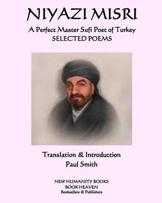 NIYAZI MISRI A Perfect Master Sufi Poet of Turkey: Selected Poems by Smith, Paul