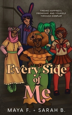 Every Side of Me: Finding Happiness, Friendship, and Yourself Through Cosplay by B, Sarah