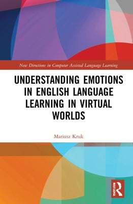 Understanding Emotions in English Language Learning in Virtual Worlds by Kruk, Mariusz